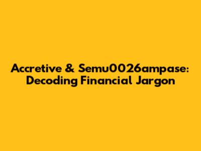 Accretive & Semu0026ampase: Decoding Financial Jargon