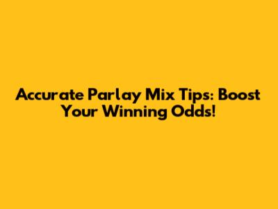 Accurate Parlay Mix Tips: Boost Your Winning Odds!