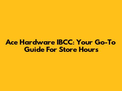 Ace Hardware IBCC: Your Go-To Guide For Store Hours