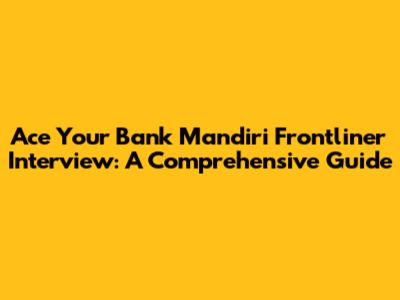 Ace Your Bank Mandiri Frontliner Interview: A Comprehensive Guide