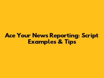 Ace Your News Reporting: Script Examples & Tips