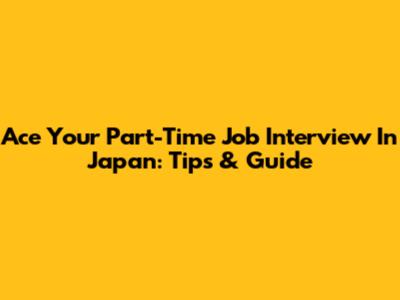 Ace Your Part-Time Job Interview In Japan: Tips & Guide