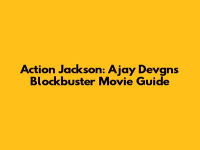 Action Jackson: Ajay Devgn's Blockbuster Movie Guide