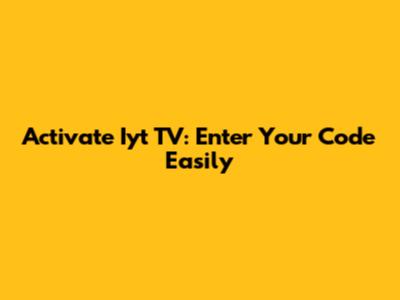 Activate Iyt TV: Enter Your Code Easily
