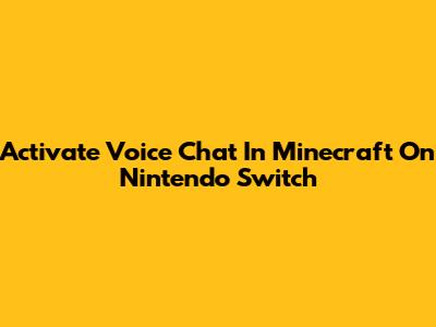 Activate Voice Chat In Minecraft On Nintendo Switch