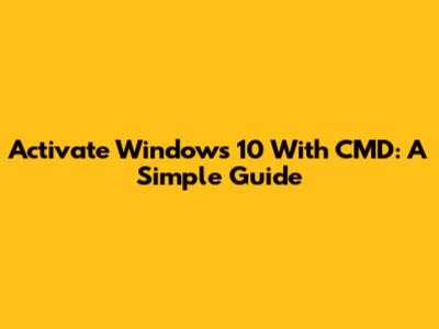 Activate Windows 10 With CMD: A Simple Guide
