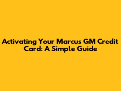 Activating Your Marcus GM Credit Card: A Simple Guide