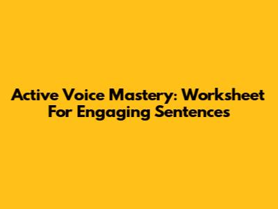Active Voice Mastery: Worksheet For Engaging Sentences