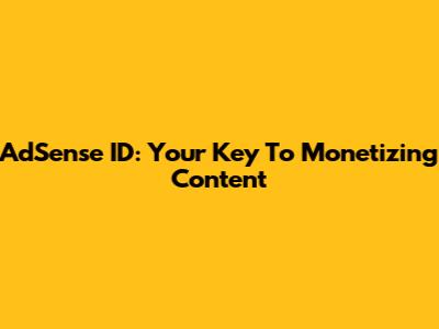 AdSense ID: Your Key To Monetizing Content