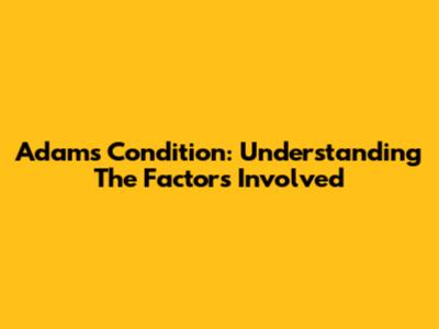 Adam's Condition: Understanding The Factors Involved