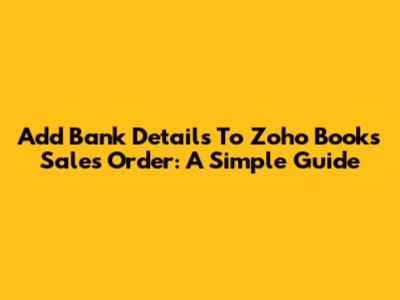 Add Bank Details To Zoho Books Sales Order: A Simple Guide