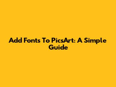 Add Fonts To PicsArt: A Simple Guide