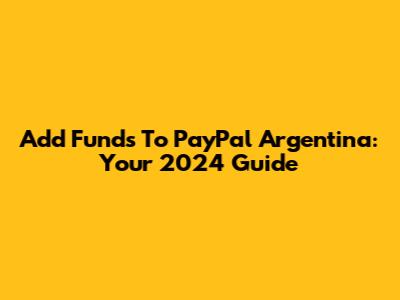 Add Funds To PayPal Argentina: Your 2024 Guide