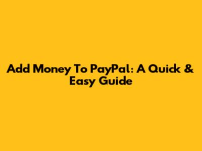 Add Money To PayPal: A Quick & Easy Guide