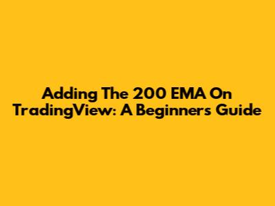 Adding The 200 EMA On TradingView: A Beginner's Guide