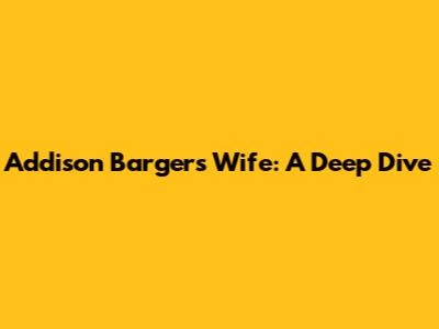 Addison Barger's Wife: A Deep Dive