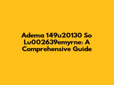 Adema 149u20130 So Lu002639emyrne: A Comprehensive Guide
