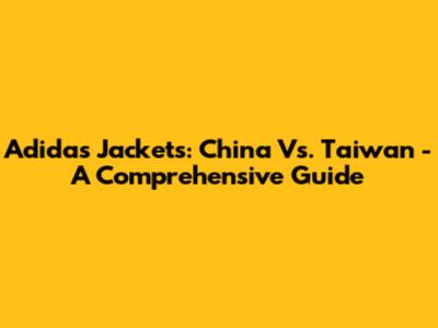 Adidas Jackets: China Vs. Taiwan - A Comprehensive Guide