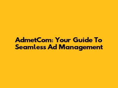 AdmetCom: Your Guide To Seamless Ad Management