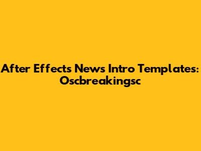 After Effects News Intro Templates: Oscbreakingsc