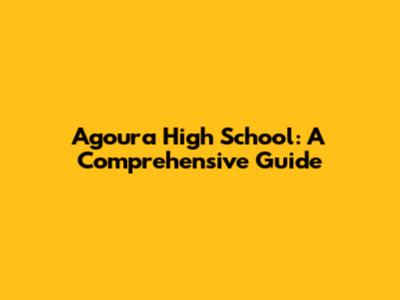 Agoura High School: A Comprehensive Guide