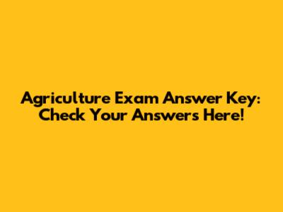Agriculture Exam Answer Key: Check Your Answers Here!