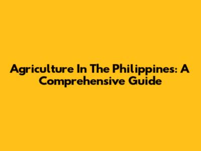 Agriculture In The Philippines: A Comprehensive Guide