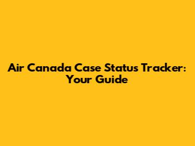 Air Canada Case Status Tracker: Your Guide