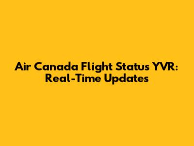 Air Canada Flight Status YVR: Real-Time Updates