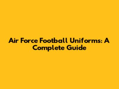 Air Force Football Uniforms: A Complete Guide
