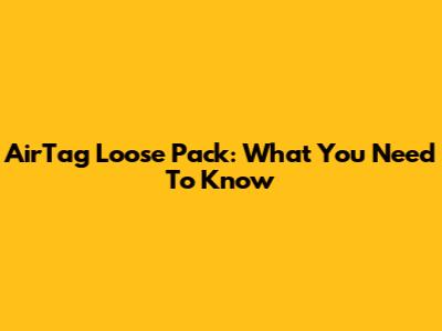 AirTag Loose Pack: What You Need To Know