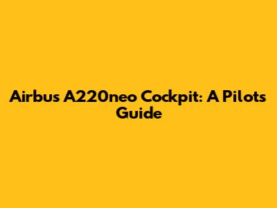 Airbus A220neo Cockpit: A Pilot's Guide