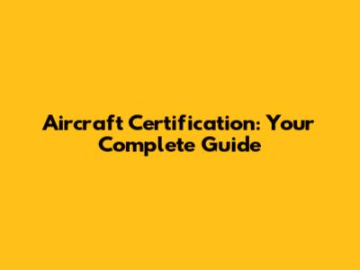 Aircraft Certification: Your Complete Guide