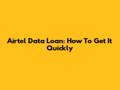 Airtel Data Loan: How To Get It Quickly