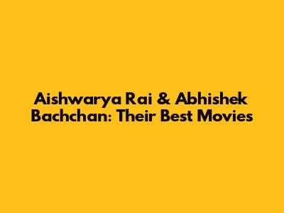 Aishwarya Rai & Abhishek Bachchan: Their Best Movies