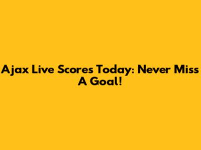 Ajax Live Scores Today: Never Miss A Goal!