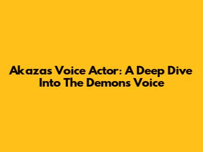 Akaza's Voice Actor: A Deep Dive Into The Demon's Voice