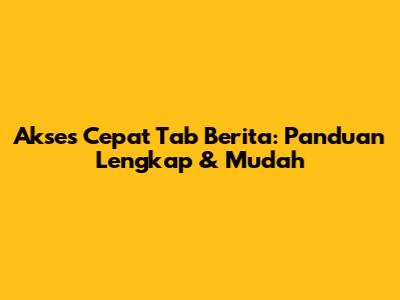 Akses Cepat Tab Berita: Panduan Lengkap & Mudah