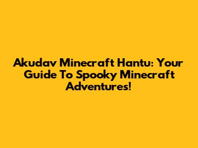 Akudav Minecraft Hantu: Your Guide To Spooky Minecraft Adventures!