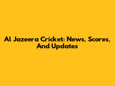 Al Jazeera Cricket: News, Scores, And Updates