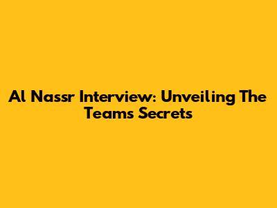Al Nassr Interview: Unveiling The Team's Secrets