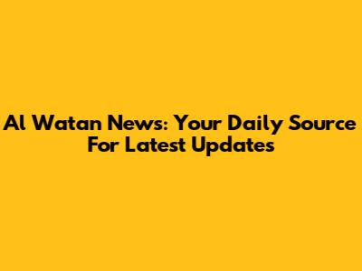 Al Watan News: Your Daily Source For Latest Updates
