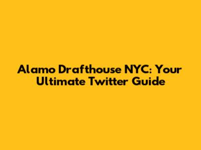 Alamo Drafthouse NYC: Your Ultimate Twitter Guide