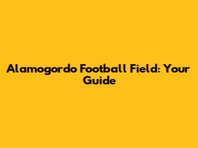 Alamogordo Football Field: Your Guide