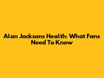 Alan Jackson's Health: What Fans Need To Know