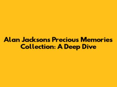 Alan Jackson's Precious Memories Collection: A Deep Dive