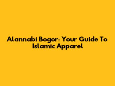 Alannabi Bogor: Your Guide To Islamic Apparel
