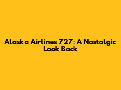 Alaska Airlines' 727: A Nostalgic Look Back