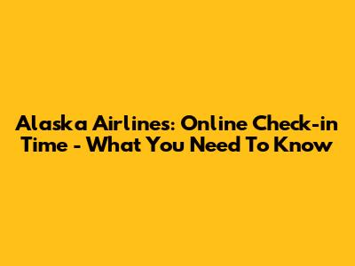Alaska Airlines: Online Check-in Time - What You Need To Know