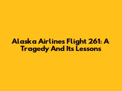 Alaska Airlines Flight 261: A Tragedy And Its Lessons